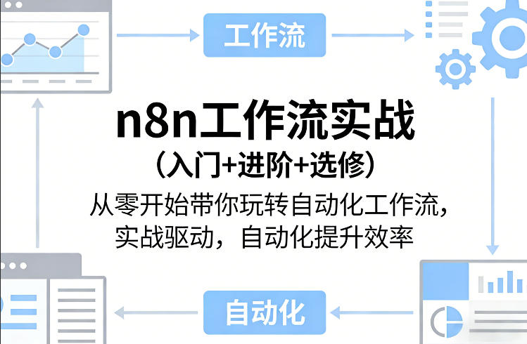 n8n工作流实战（入门+进阶+选修）从零开始带你玩转自动化工作流，实战驱动，自动化提升效率-佳佳云创网