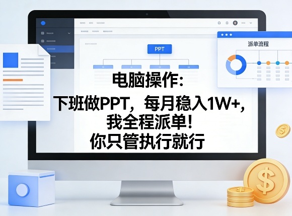 电脑操作：下班做PPT，每月稳入1W+，我全程派单！你只管执行就行【揭秘】-佳佳云创网
