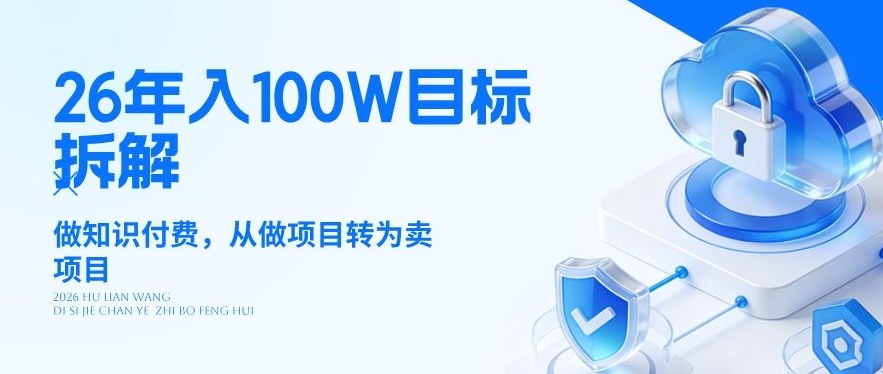26年年入100W目标拆解：做知识付费，从做项目转为卖项目【揭秘】-佳佳云创网