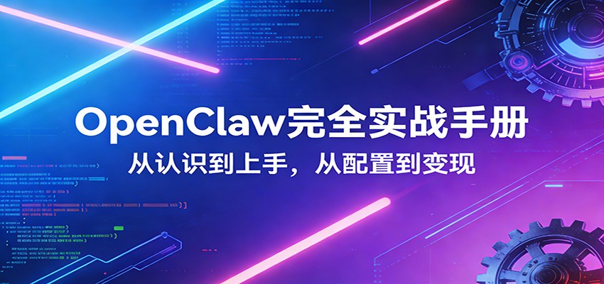 OpenClaw完全实战宝典：零基础上手，深度配置，商业变现-佳佳云创网