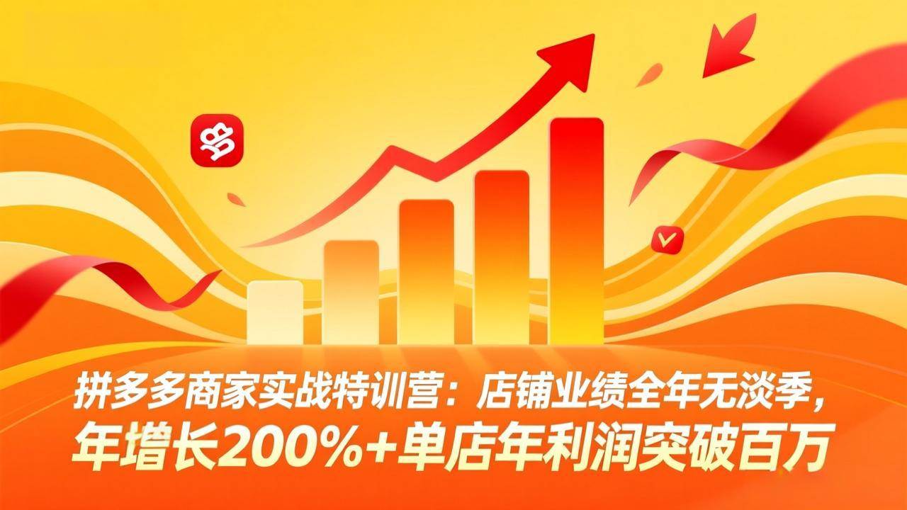 （17717期）拼多多商家实战特训营：店铺业绩全年无淡季，年增长200%+单店年利润突破百万(26年3月更新)-佳佳云创网