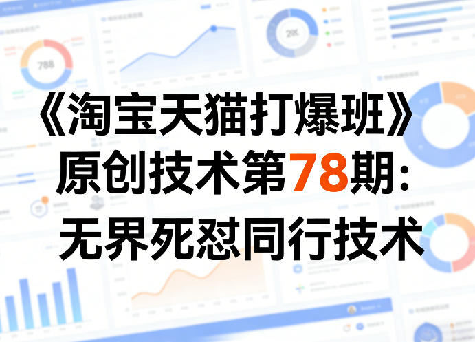 《淘宝天猫打爆班》原创技术第78期：无界死怼同行技术-佳佳云创网