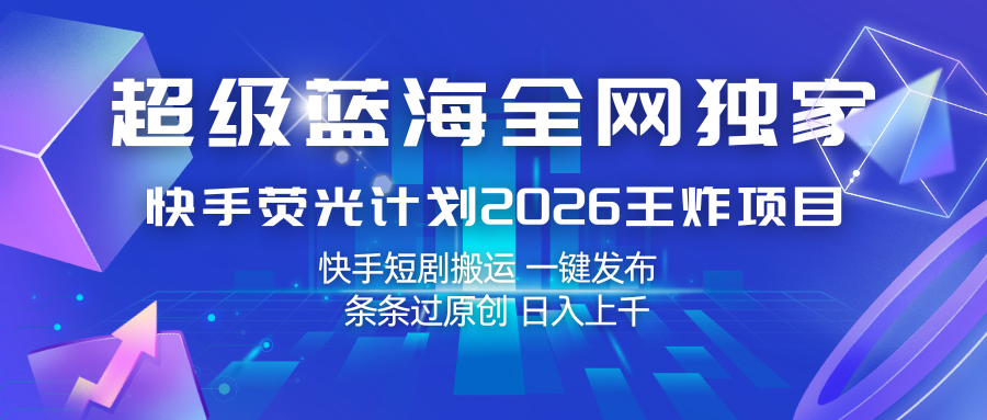 快手荧光计划2026王炸项目， 日入上千，快手短剧搬运，一键发布，条条过原创-佳佳云创网