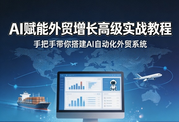 AI赋能外贸增长高级实战教程，手把手带你搭建AI自动化外贸系统-佳佳云创网