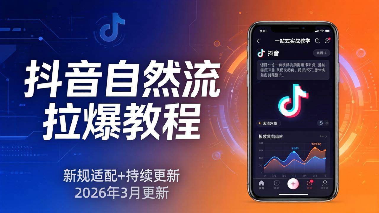 （17785期）抖音自然流拉爆教程：新规适配+持续更新，话术+投放+起号一站式实战教学（更新26年3月）-佳佳云创网