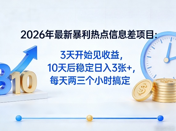 2026年最新暴利热点信息差项目：3天开始见收益，10天后稳定日入3张+，每天两三个小时搞定-佳佳云创网