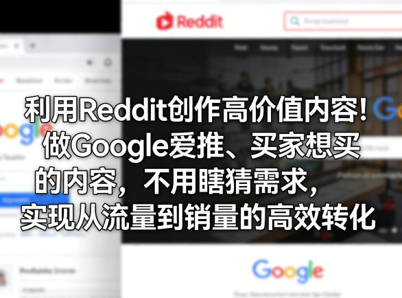 利用Reddit创作高价值内容！做Google爱推、买家想买的内容，不用瞎猜需求，实现从流量到销量的高效转化-佳佳云创网