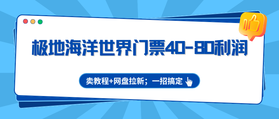 极地海洋世界门票40-80利润，卖教程+网盘拉新；一招搞定-佳佳云创网
