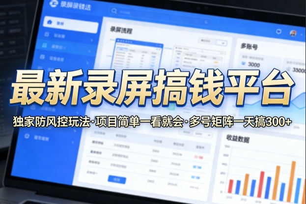 最新录屏搞钱平台，独家的防风控玩法，项目简单，一看就会，多号矩阵一天搞300+【揭秘】-佳佳云创网