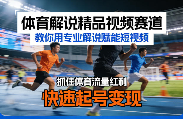 体育解说精品视频赛道，教你用专业解说赋能短视频，抓住体育流量红利，快速起号变现-佳佳云创网