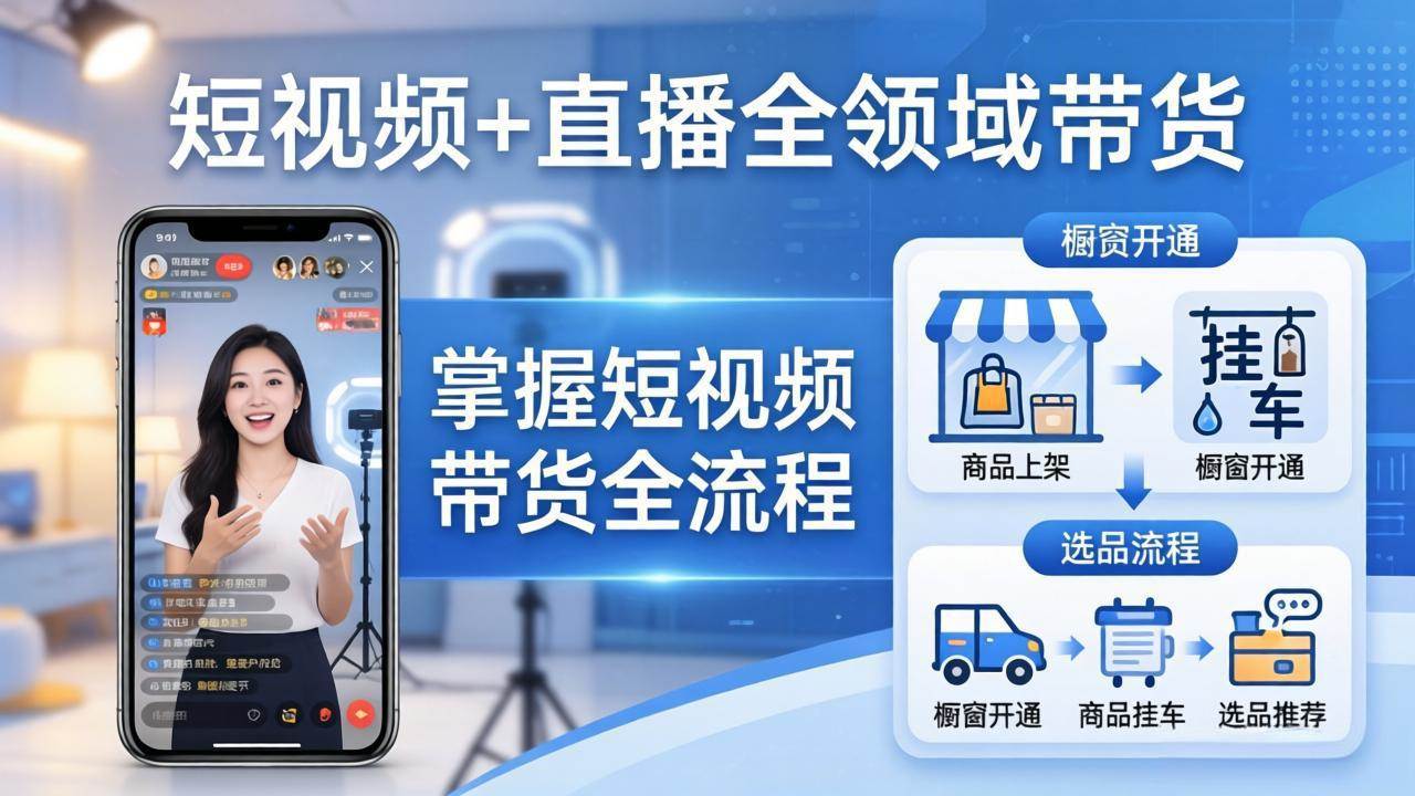 （17835期）短视频+直播全领域带货：掌握橱窗开通、挂车、选品、爆款文案改编等短视频带货全流程-佳佳云创网