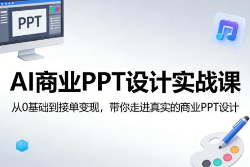 AI商业PPT设计实战课，从0基础到接单变现，带你走进真实的商业PPT设计-佳佳云创网