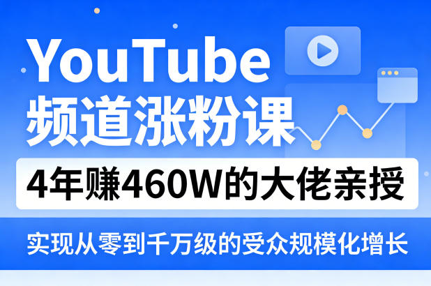 YouTube频道涨粉课，4年賺460W的大佬亲授，实现从零到千万级的受众规模化增长-佳佳云创网