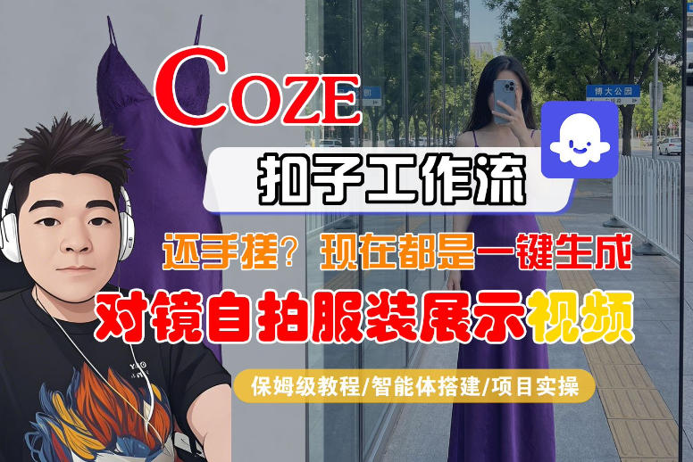 Coze智能体工作流一键生成“对镜自拍服装展示“短视频，全流程保姆级教学-佳佳云创网