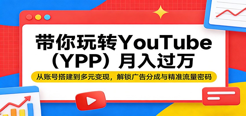 带你玩转YouTube（YPP）月入过万：从账号搭建到多元变现，解锁广告分成与精准流量密码-佳佳云创网
