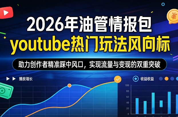 2026年油管情报包，youtube热门玩法风向标，助力创作者精准踩中风口，实现流量与变现的双重突破（更新0330）-佳佳云创网
