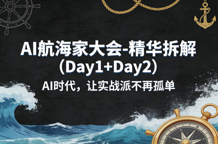 AI航海家大会-精华拆解（Day1+Day2）AI时代，让实战派不再孤单-佳佳云创网