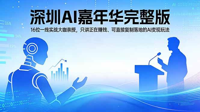 （17862期）2026深圳AI嘉年华完整版：16位一线实战大咖亲授，只讲正在赚钱、可直接复制落地的AI变现玩法-佳佳云创网