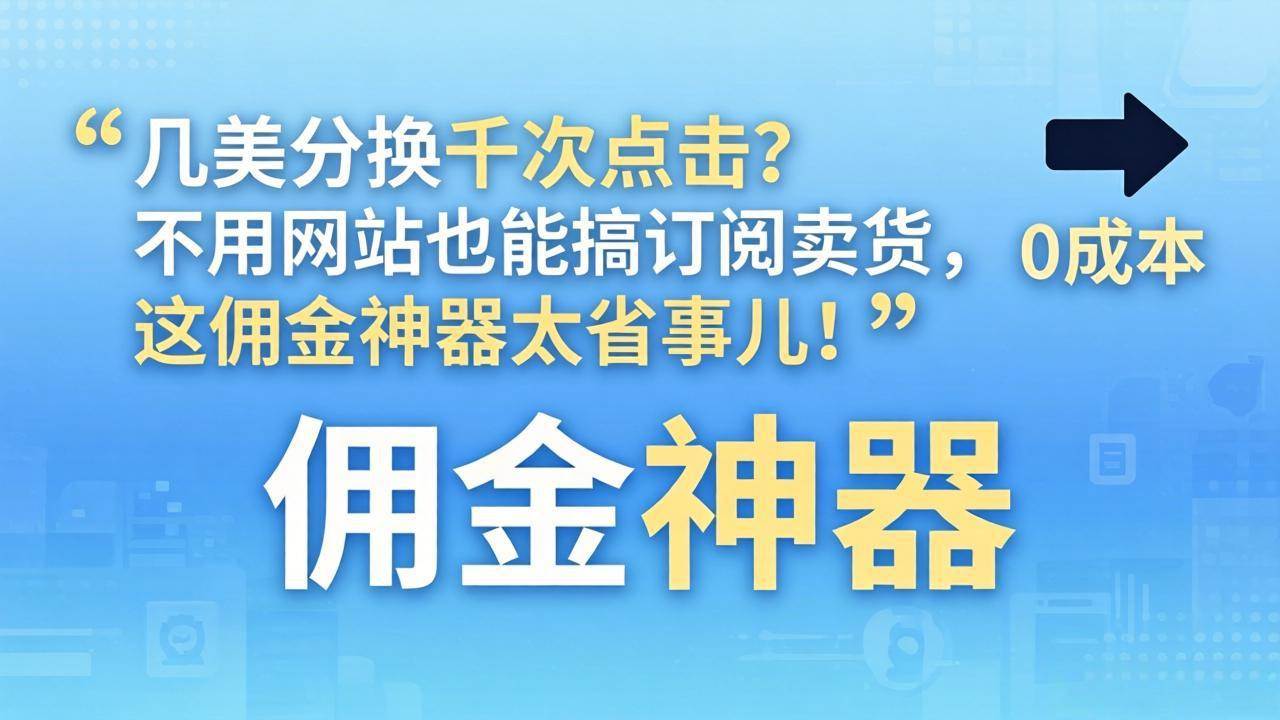 （17855期）几美分换千次点击？不用网站也能搞订阅卖货，这佣金神器太省事儿！-佳佳云创网
