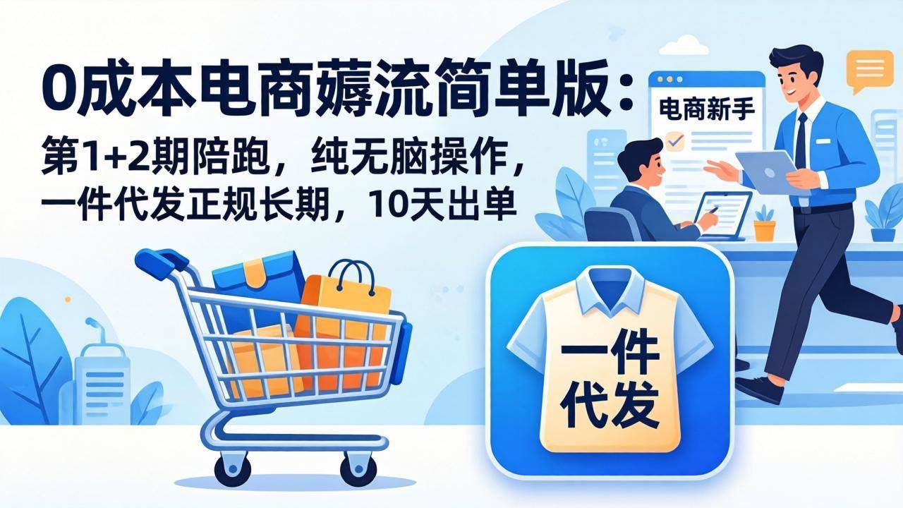（17880期）0成本电商薅流简单版：第1+2期陪跑，纯无脑操作，一件代发正规长期，10天出单-佳佳云创网