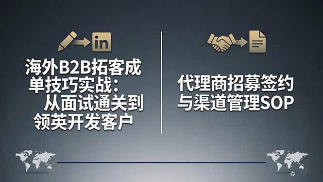 （17985期）海外B2B拓客成单技巧实战：从面试通关到领英开发客户，代理商招募签约与渠道管理SOP-佳佳云创网
