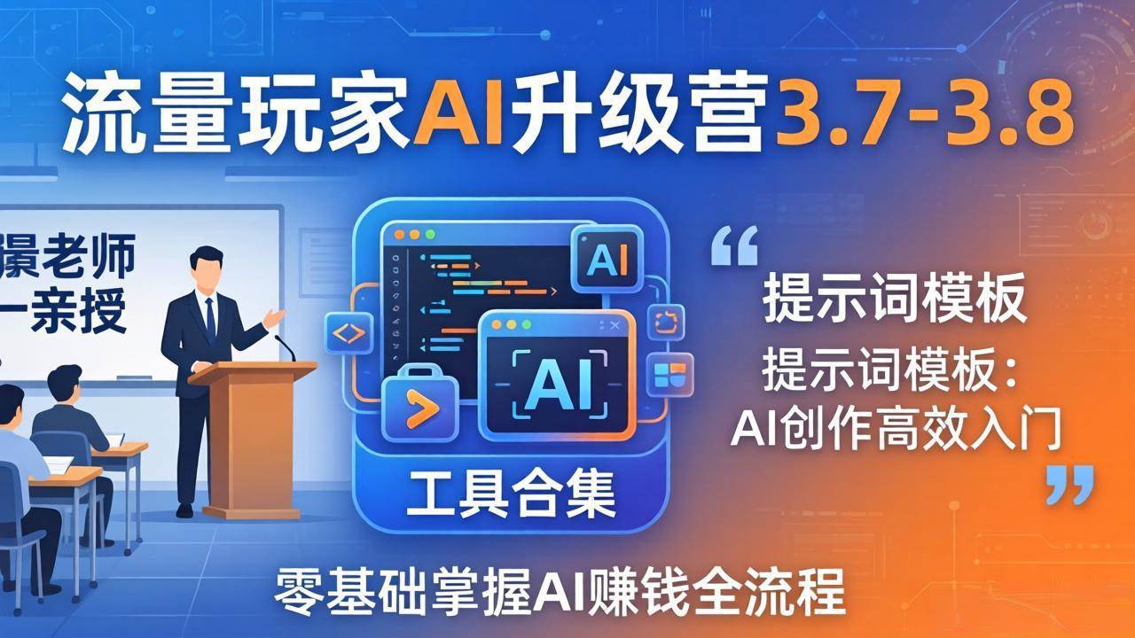 （18022期）流量玩家AI升级营3.7-3.8全套资料：多老师亲授+工具合集+提示词模板，零基础掌握AI赚钱全流程-佳佳云创网