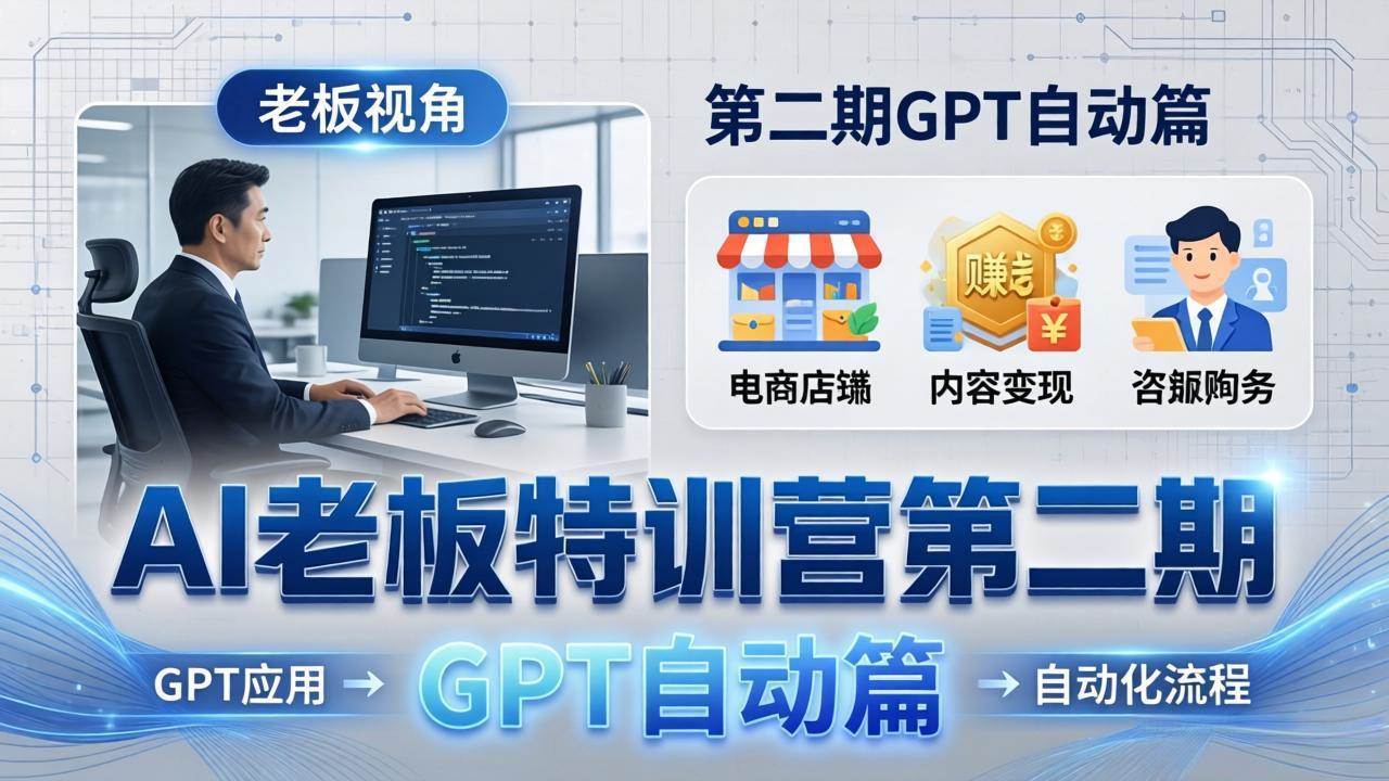 （18018期） AI老板特训营第二期GPT自动篇：GPT应用+赚钱案例+自动化流程，老板AI降本增效课-佳佳云创网