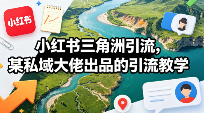 小红书三角洲引流，某私域大佬出品的引流教学-佳佳云创网