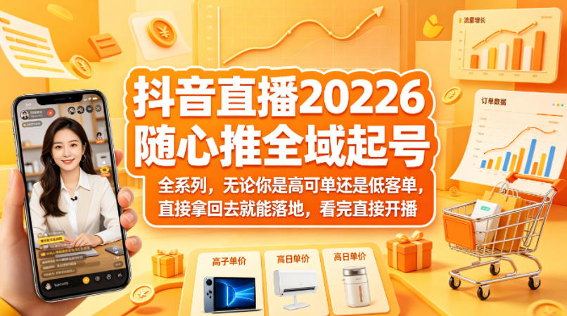 抖音直播2026随心推全域起号全系列，无论你是高可单还是低客单，直接拿回去就能落地，看完直接开播-佳佳云创网