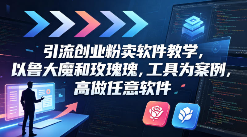 引流创业粉卖软件教学，以鲁大魔和玫瑰工具为案例，可做任意软件-佳佳云创网
