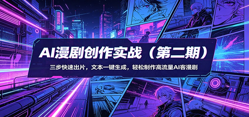 AI漫剧创作实战（第二期）：三步快速出片，文本一键生成，轻松制作高流量AI客漫剧-佳佳云创网