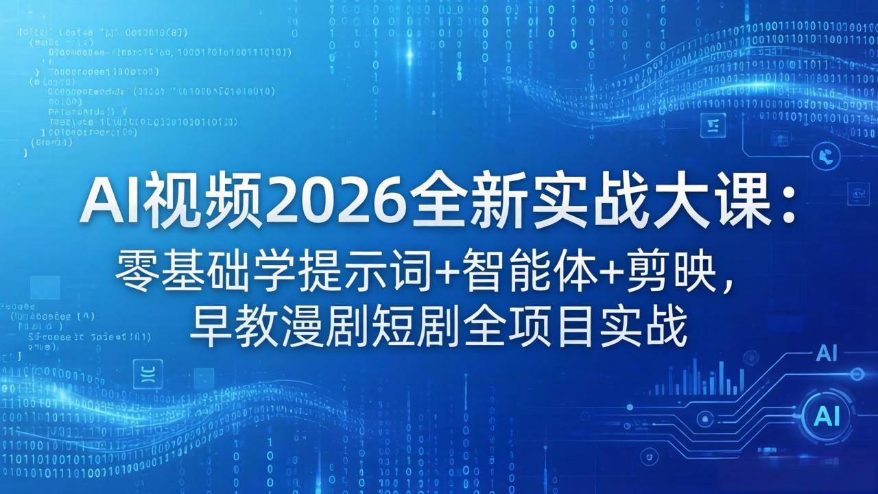 （18102期）AI视频2026全新实战大课：零基础学提示词+智能体+剪映，早教漫剧短剧全项目实战-佳佳云创网