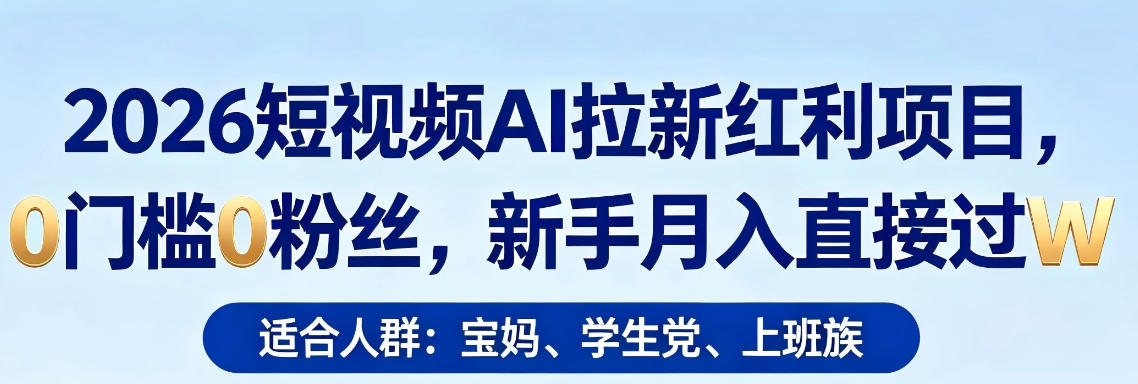 2026短视频AI拉新红利项目，0门槛0粉丝，新手月入直接过1W-佳佳云创网