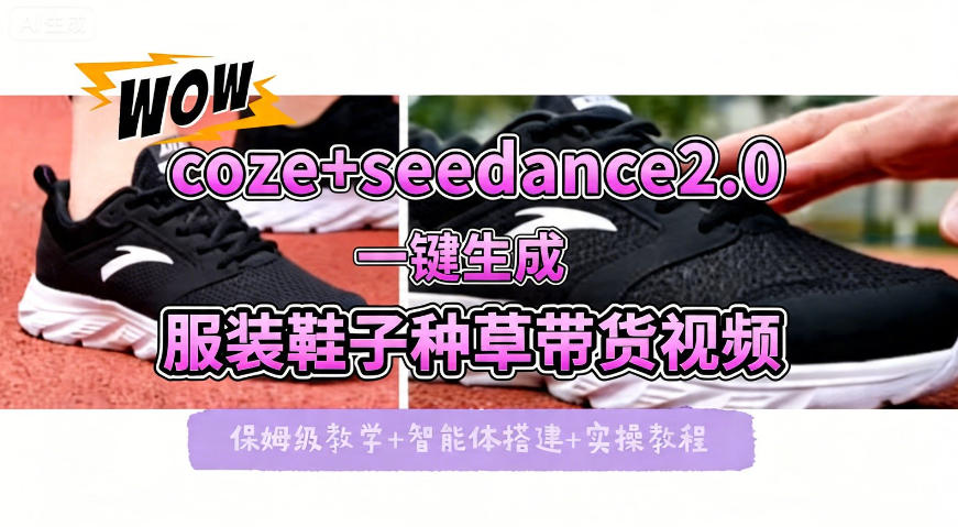 coze+即梦seedance2.0一键生成服装鞋子带货种草视频！全流程保姆级教学-佳佳云创网