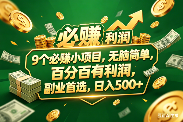 （18123期）9个必赚小项目，百分百赚米，无脑简单，副业首选，日入399+-佳佳云创网