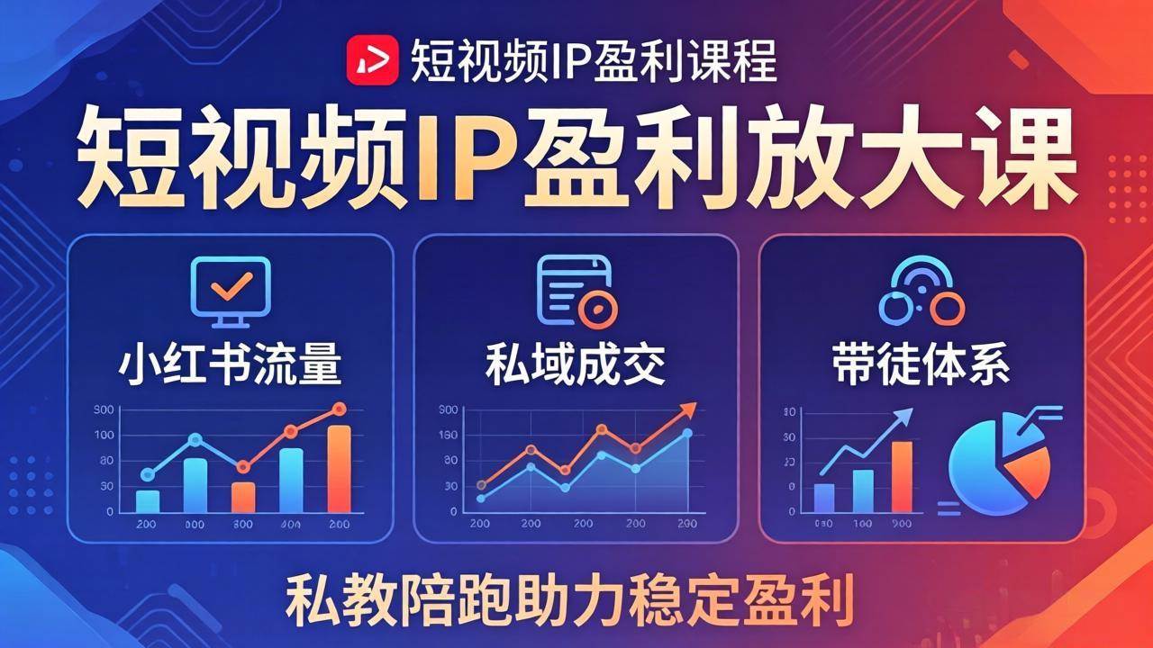 （18138期）短视频IP盈利放大课：小红书流量+私域成交+带徒体系，私教陪跑助力稳定盈利-佳佳云创网