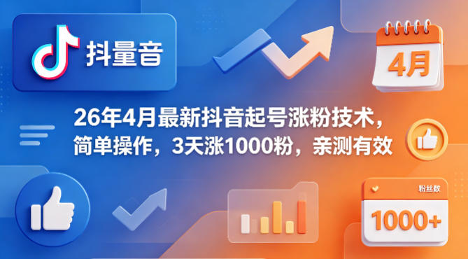 26年4月最新抖音起号涨粉技术，简单操作，3天涨1000粉，亲测有效-佳佳云创网
