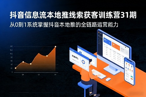 抖音信息流本地推线索获客训练营31期，从0到1系统掌握抖音本地推的全链路运营能力（更新0421）-佳佳云创网