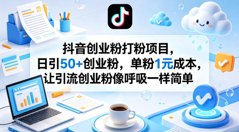 抖音创业粉打粉项目，日引50+创业粉，单粉1元成本，让引流创业粉像呼吸一样简单-佳佳云创网