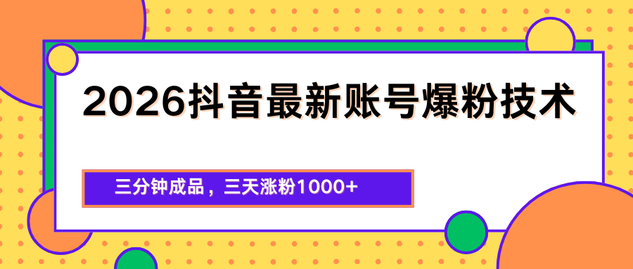 2026抖音最新爆粉技术，三分钟成品，三天涨粉1000+-佳佳云创网
