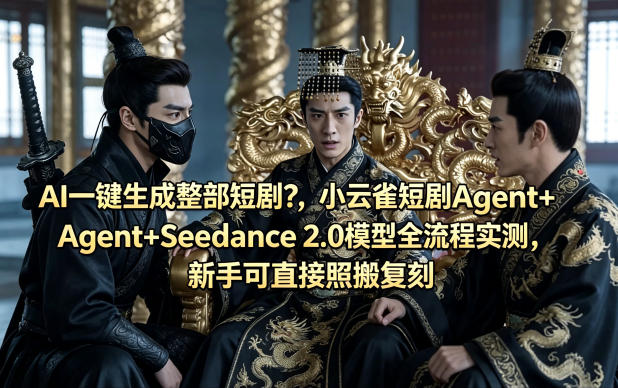 AI一键生成整部短剧？小云雀短剧Agent+Seedance 2.0模型全流程实测，新手可直接照搬复刻-佳佳云创网