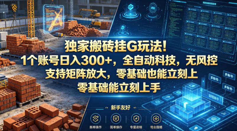 独家搬砖挂G玩法！1个账号日入300+，全自动科技，无风控支持矩阵放大，零基础也能立刻上手【揭秘】-佳佳云创网