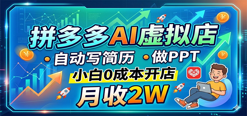 拼多多AI虚拟店，自动写简历做PPT，小白0成本开店，月收2W稳如狗-佳佳云创网