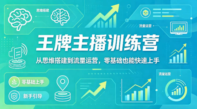 抖音王牌主播训练营，从思维搭建到流量运营，零基础也能快速上手-佳佳云创网