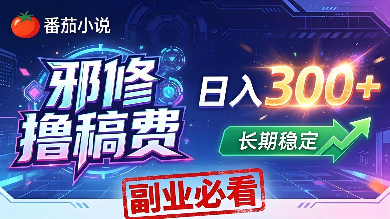 （18201期）番茄邪修撸稿费，日入300+，每天 20 分钟！0 门槛躺赚，小白副业首选！-佳佳云创网