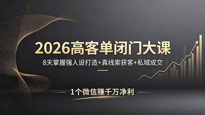 （18200期）2026高客单闭门大课，8 天掌握强人设打造 + 真线索获客 + 私域成交，1 个微信赚千万净利-佳佳云创网