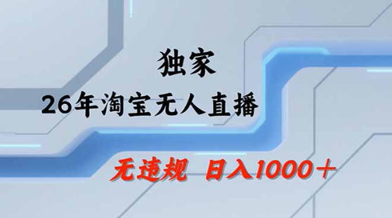 2026最新技术淘宝无人直播带货教学，不封号，不违规，公+私玩法，操作简单，日入1k+【揭秘】-佳佳云创网