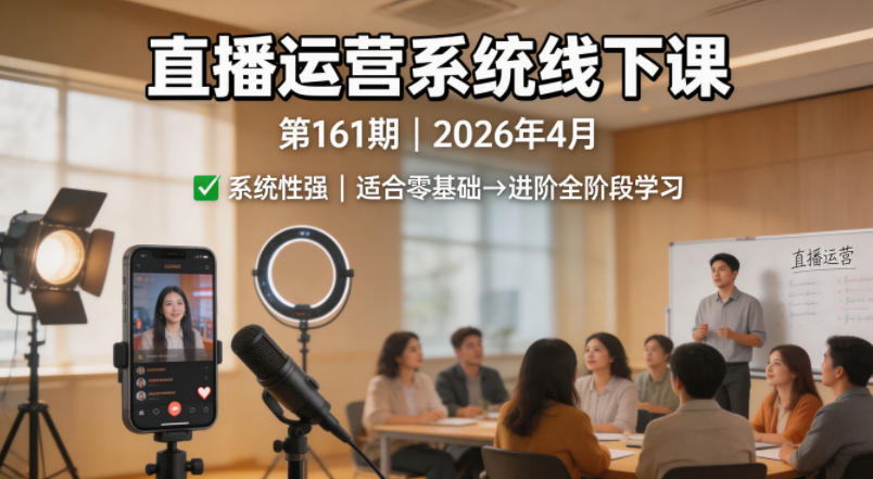 直播运营系统线下课第161期2026年4月，系统性强，适合零基础到进阶学习【录音+文档】-佳佳云创网