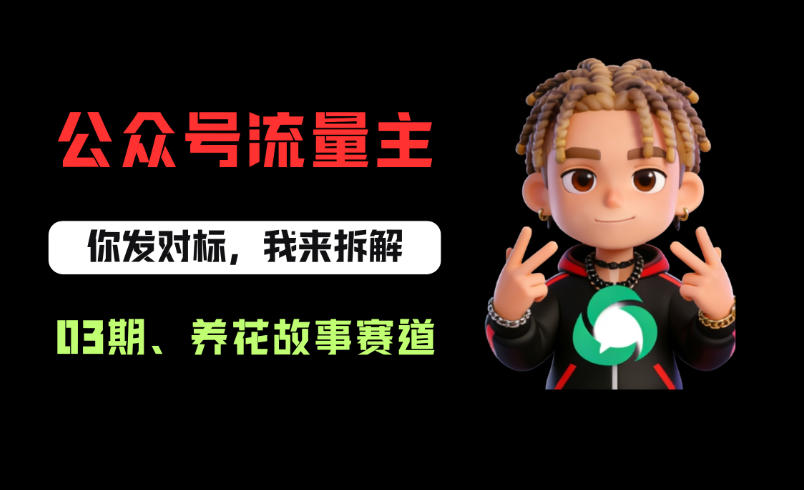 公众号流量主之养花故事赛道，起号快+流量稳，从0-1全流程讲解！-佳佳云创网