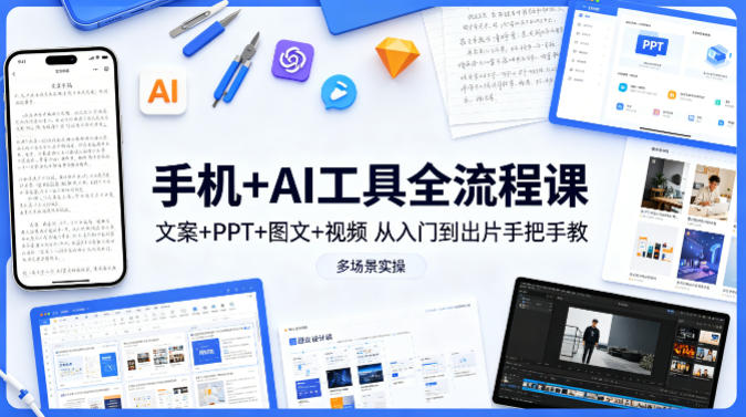 手机+AI工具全流程课，文案+PPT+图文+视频，从入门到出片手把手教，多场景实操（更新）-佳佳云创网